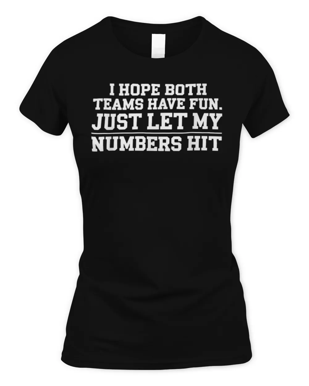 I HOPE BOTH TEAMS HAVE FUN JUST LET MY HIT Sport T-Shirt Women's Soft Style Fitted T-Shirt black s